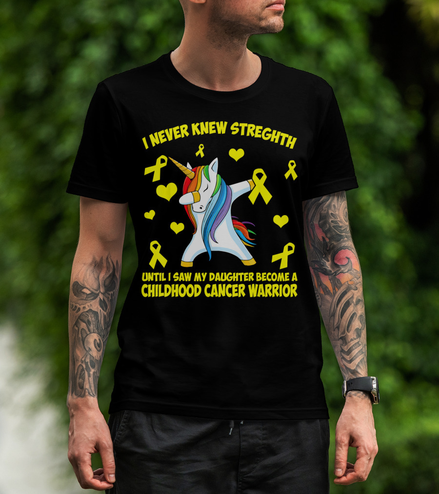 I Never Knew Strength Until I Saw My Daughter Become A Childhood Cancer Warrior T-Shirt