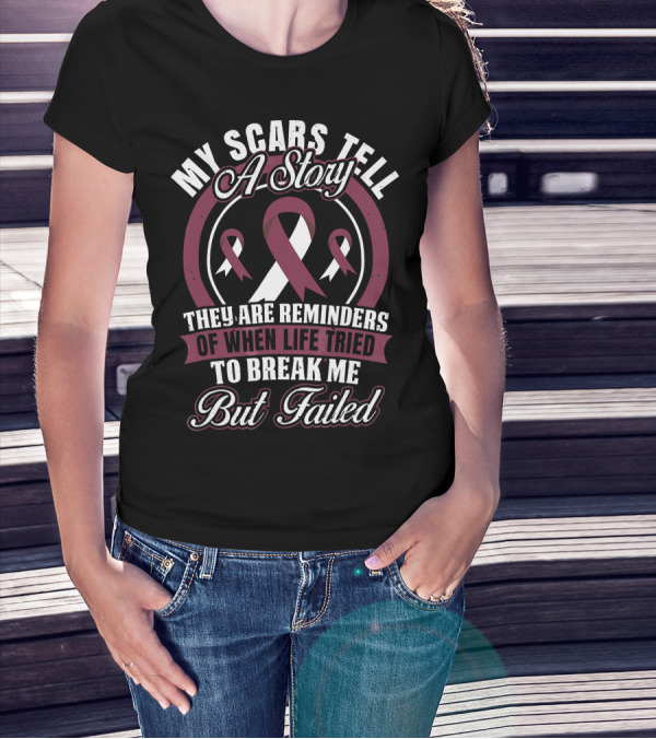 My Scars Tell A Story Throat Cancer Awareness They Are Reminders Of When Life Tried To Break Me But Failed T-Shirt