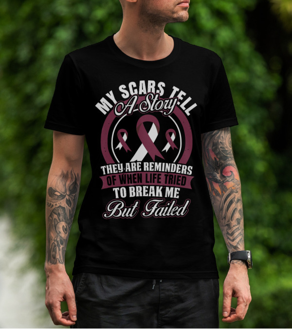 My Scars Tell A Story Throat Cancer Awareness They Are Reminders Of When Life Tried To Break Me But Failed T-Shirt