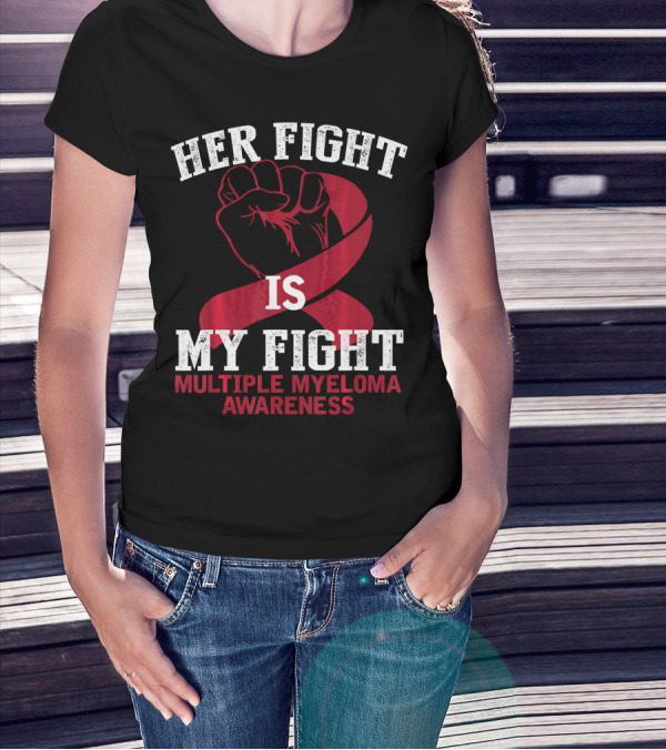 HER FIGHT IS MY FIGHT MULTIPLE MYELOMA AWARENESS T-Shirt