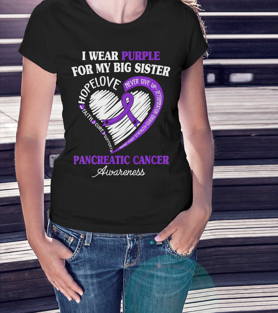 I Wear Purple For My Big Sister Pancreatic Cancer Awareness Hope Love Faith Courage Strength T-Shirt