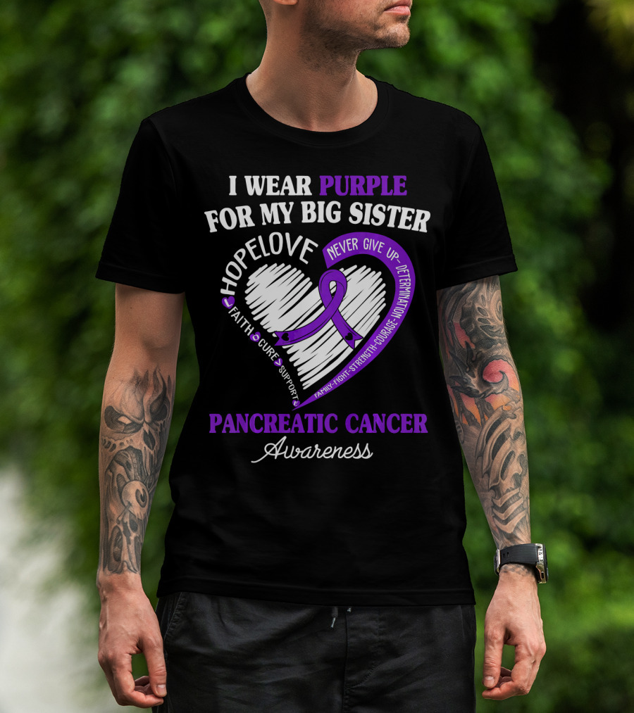 I Wear Purple For My Big Sister Pancreatic Cancer Awareness Hope Love Faith Courage Strength T-Shirt