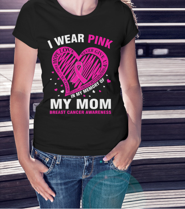 I WEAR PINK HOPE LOVE STRENGTH IN MEMORY OF MY MOM BREAST CANCER AWARENESS T-Shirt