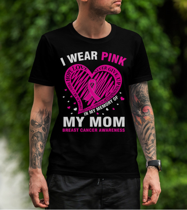 I WEAR PINK HOPE LOVE STRENGTH IN MEMORY OF MY MOM BREAST CANCER AWARENESS T-Shirt