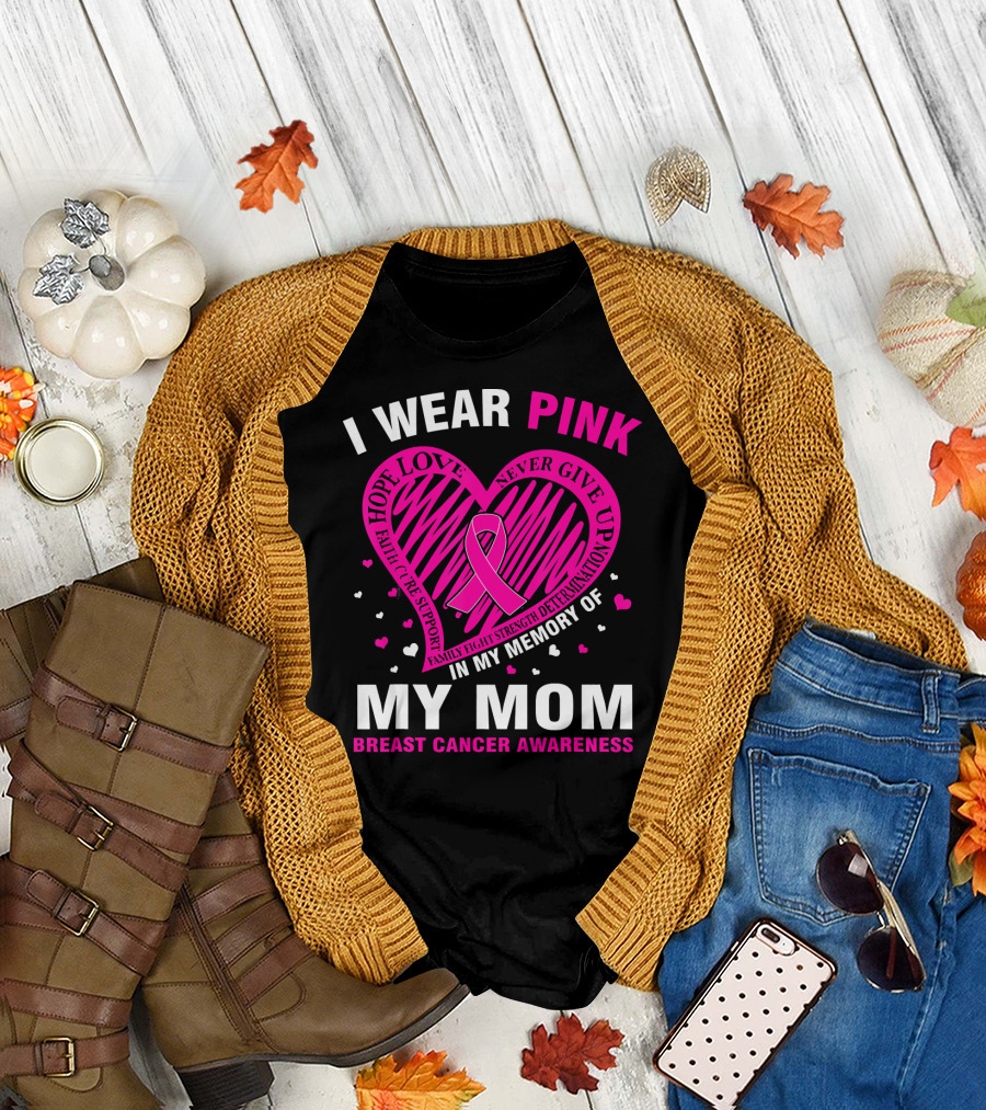 I WEAR PINK HOPE LOVE STRENGTH IN MEMORY OF MY MOM BREAST CANCER AWARENESS T-Shirt