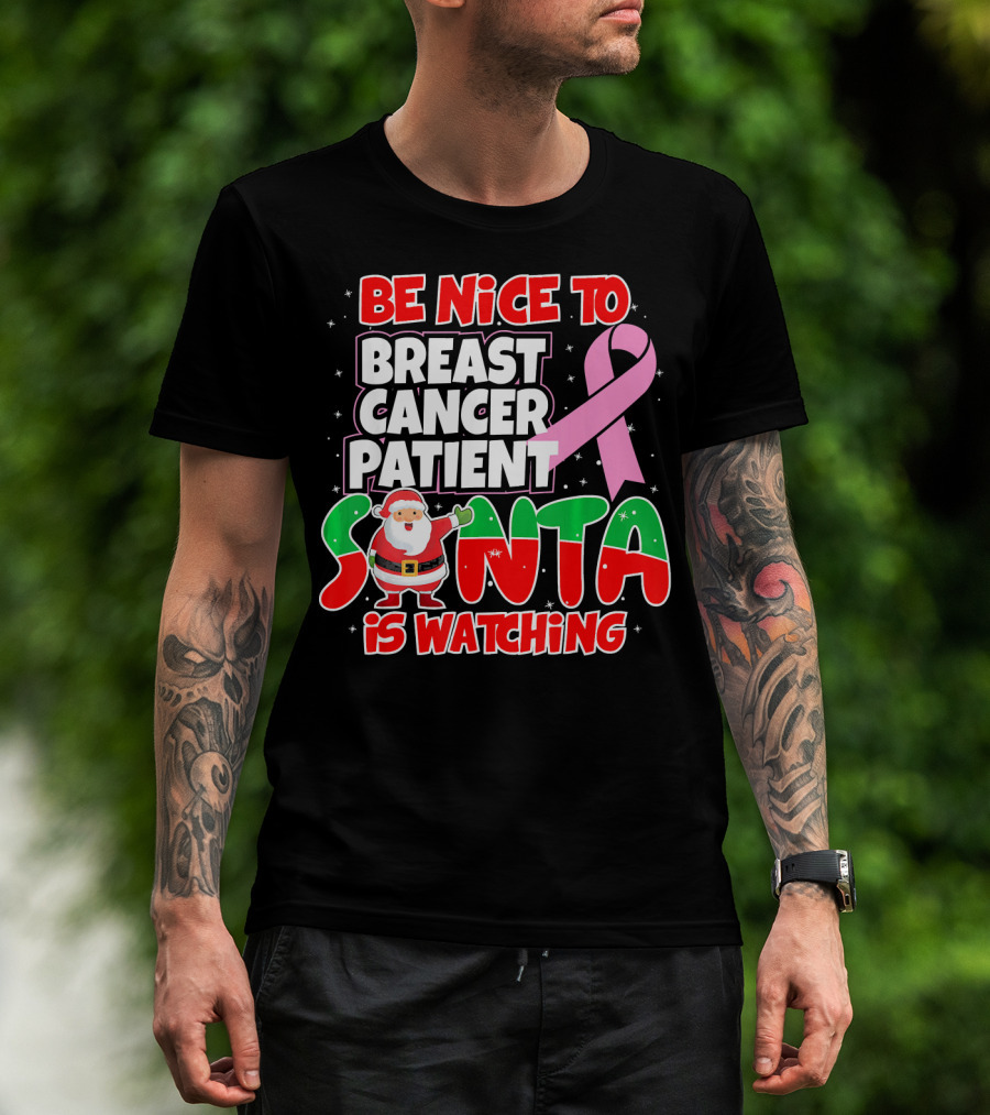 Be Nice To Breast Cancer Patient Santa Is Watching T-Shirt