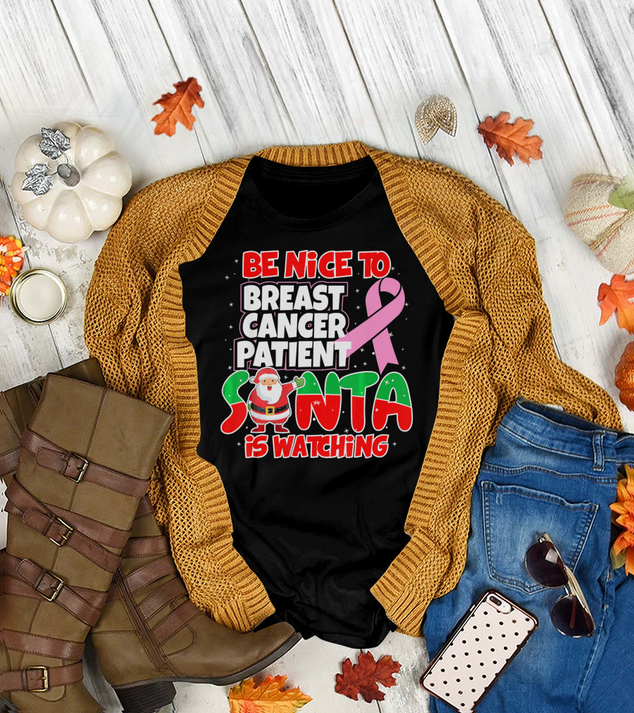 Be Nice to Breast Cancer Patient Santa Is Watching T-Shirt