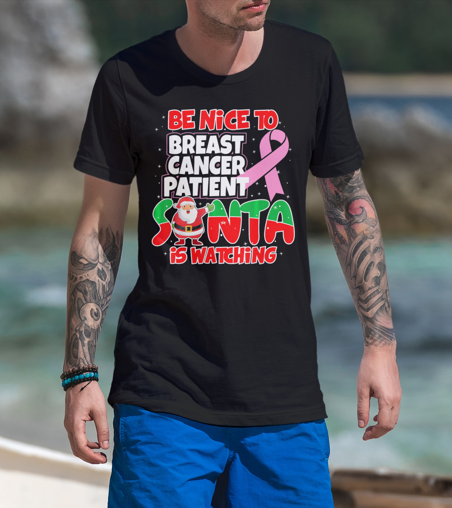 Be Nice To Breast Cancer Patient Santa Is Watching T-Shirt