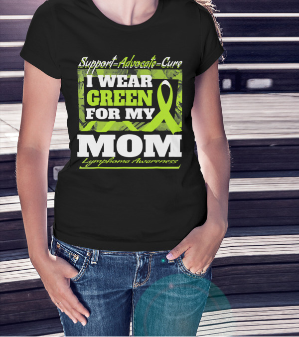 Support Advocate Cure I Wear Green For My Mom Lymphoma Awareness T-Shirt