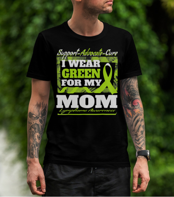 Support Advocate Cure I Wear Green For My Mom Lymphoma Awareness T-Shirt