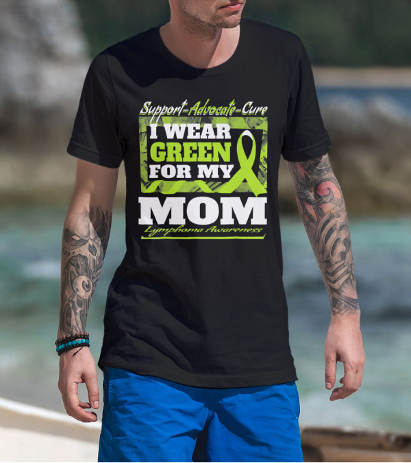 Support Advocate Cure I Wear Green For My Mom Lymphoma Awareness T-Shirt