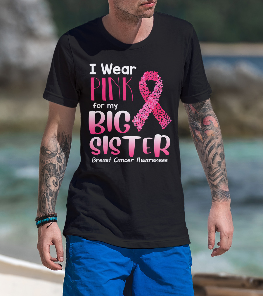 I Wear Pink For My Big Sister Breast Cancer Awareness T-Shirt