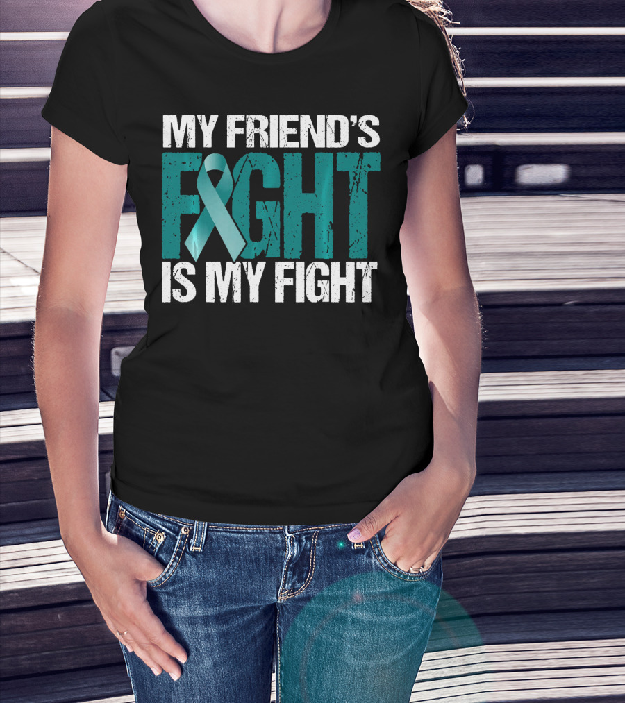 My Friend's Fight Is My Fight Ovarian Cancer Awareness Teal T-Shirt