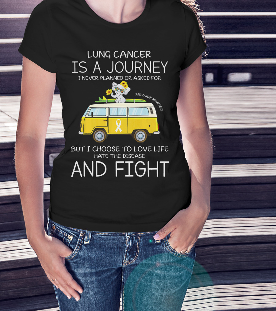 Lung Cancer Is A Journey I Never Planned Or Asked For But I Choose To Love Life Hate The Disease And Fight T-Shirt