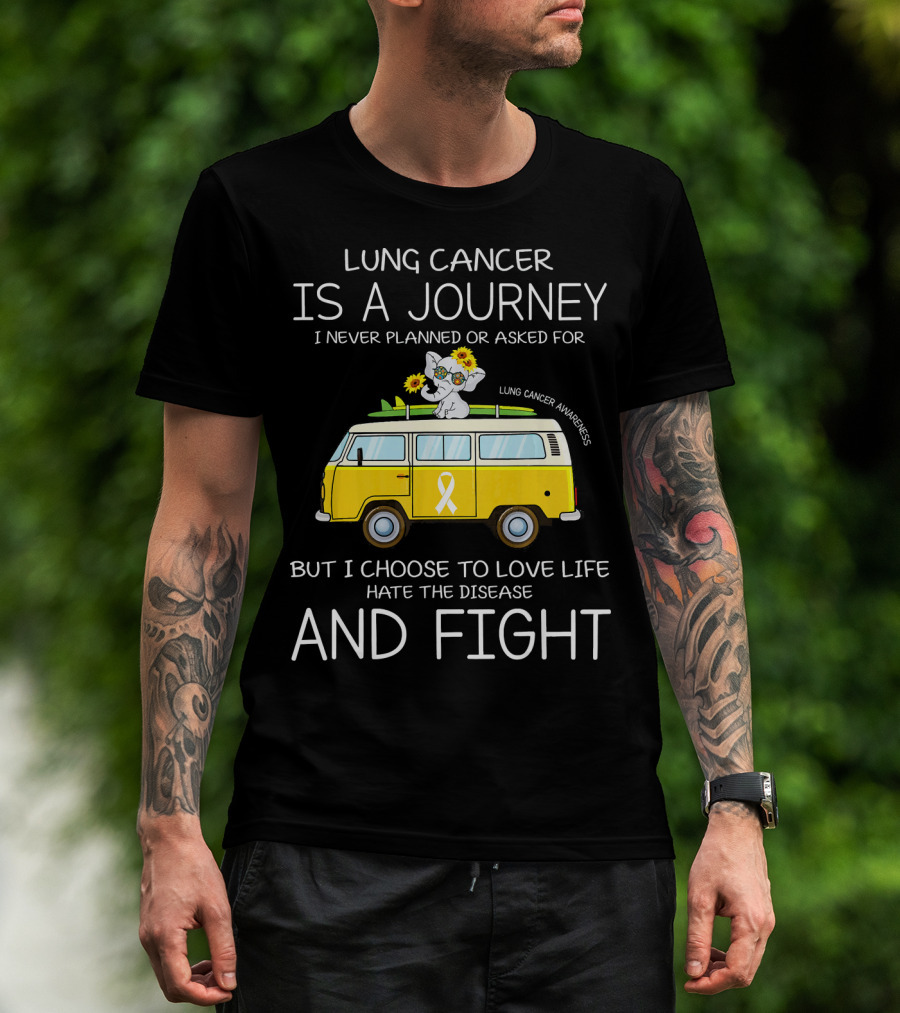 Lung Cancer Is A Journey I Never Planned Or Asked For But I Choose To Love Life Hate The Disease And Fight T-Shirt