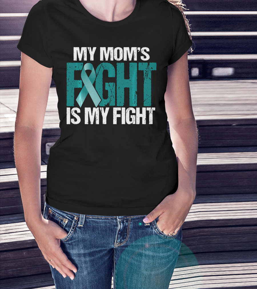 My Mom's Fight Is My Fight Teal Ribbon Ovarian Cancer Awareness T-Shirt