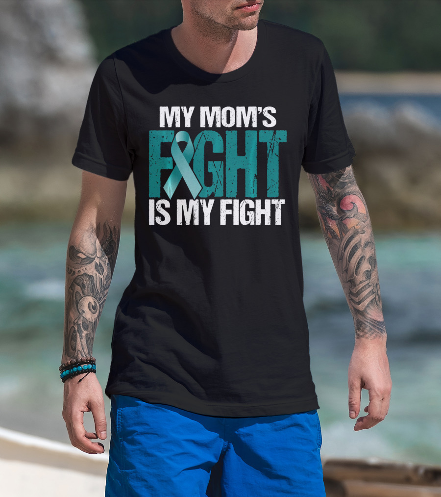 My Mom's Fight Is My Fight Teal Ribbon Ovarian Cancer Awareness T-Shirt