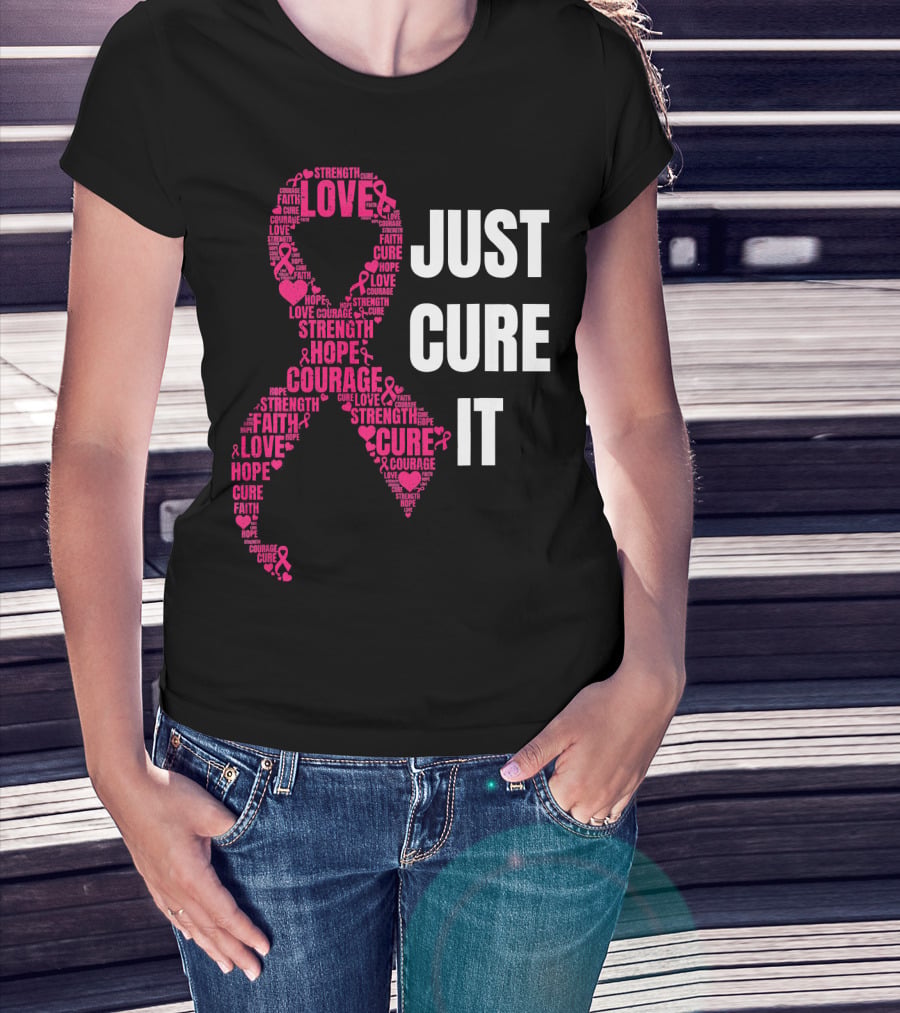 Just Cure It Pink Ribbon Love Hope Strength Courage Faith T-Shirt