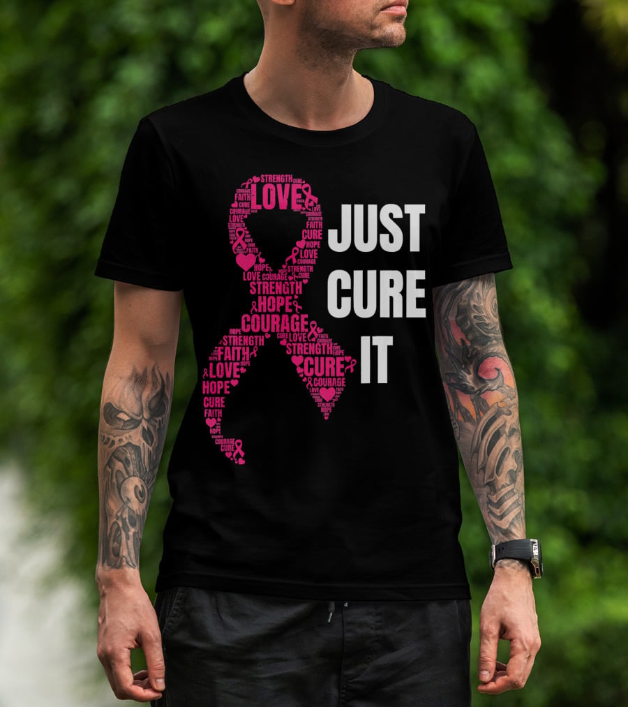 Just Cure It Pink Ribbon Love Hope Strength Courage Faith T-Shirt