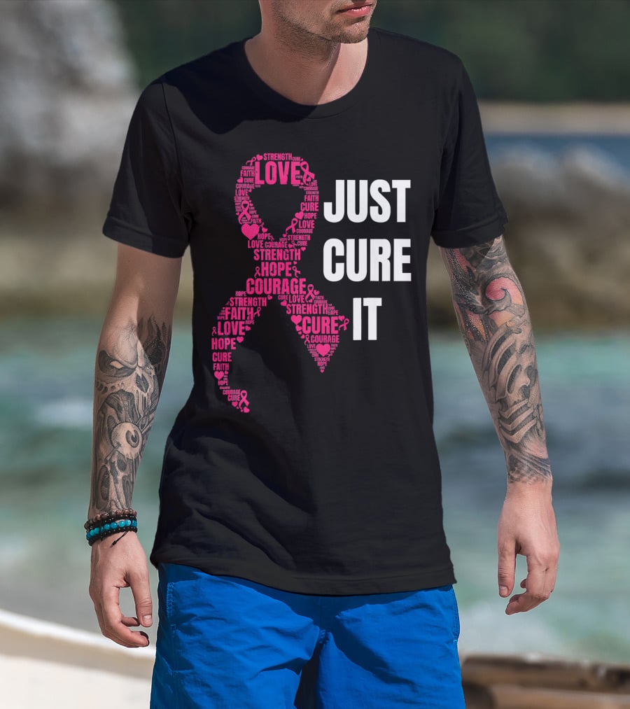 Just Cure It Pink Ribbon Love Hope Strength Courage Faith T-Shirt