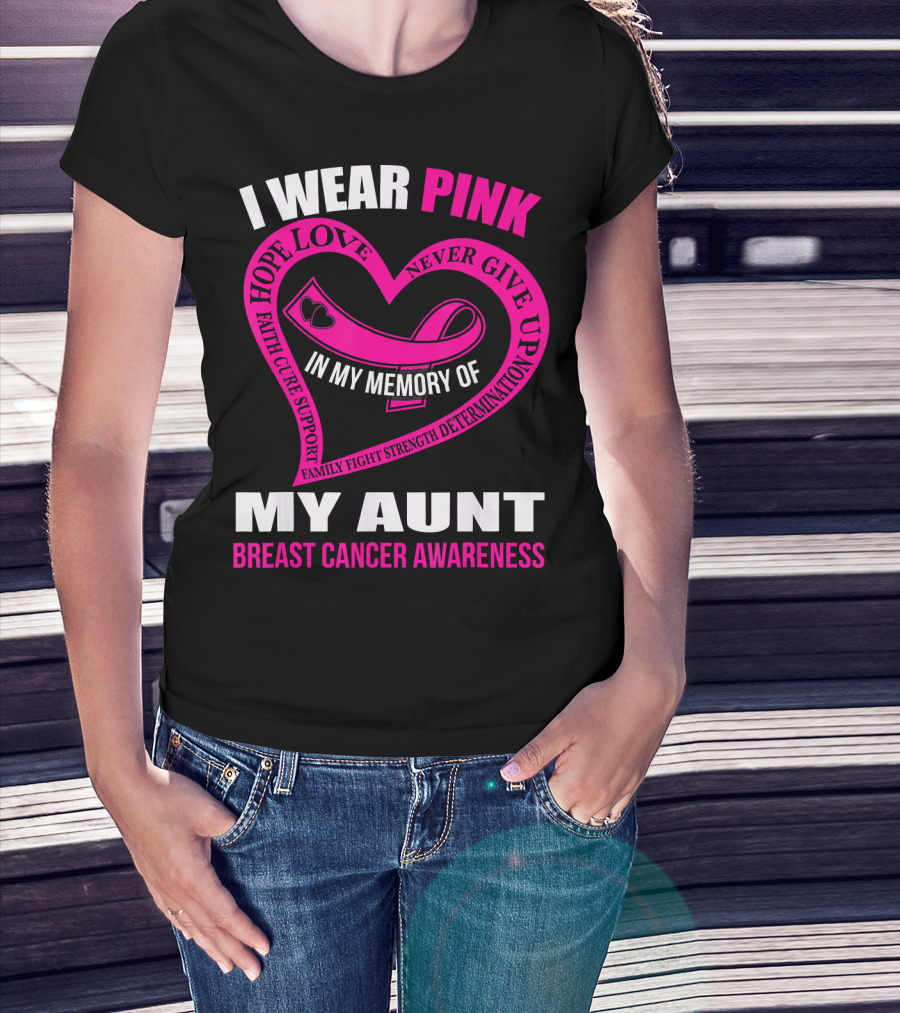 I Wear Pink In Memory Of My Aunt Breast Cancer Awareness Hope Love Faith Family Fight Strength T-Shirt