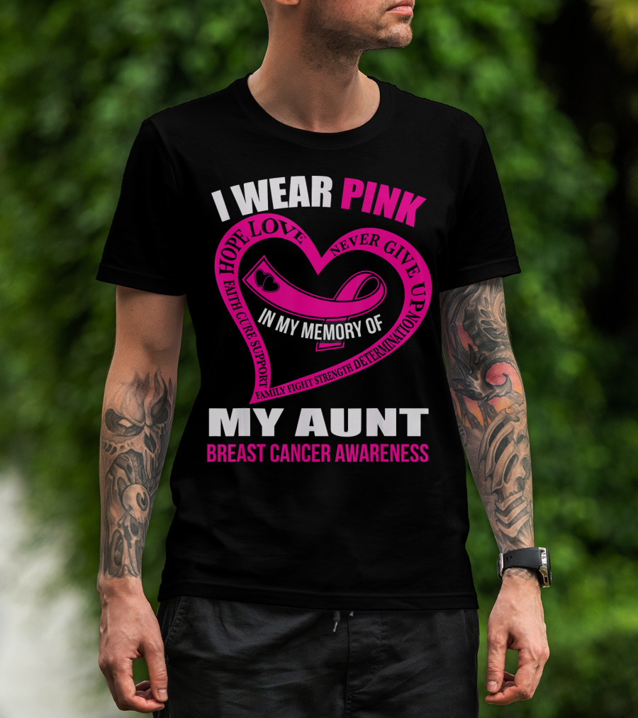 I Wear Pink In Memory Of My Aunt Breast Cancer Awareness Hope Love Faith Family Fight Strength T-Shirt