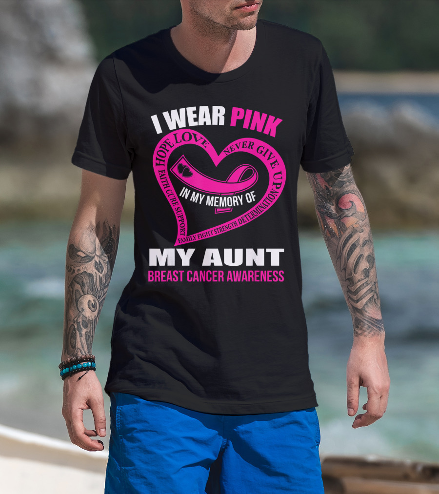 I Wear Pink In Memory Of My Aunt Breast Cancer Awareness Hope Love Faith Family Fight Strength T-Shirt