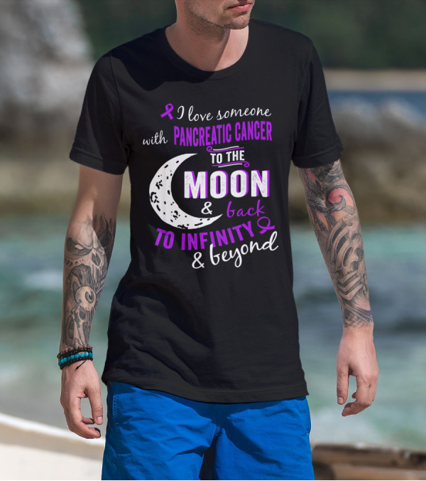 I Love Someone With Pancreatic Cancer To The Moon And Back To Infinity And Beyond T-Shirt