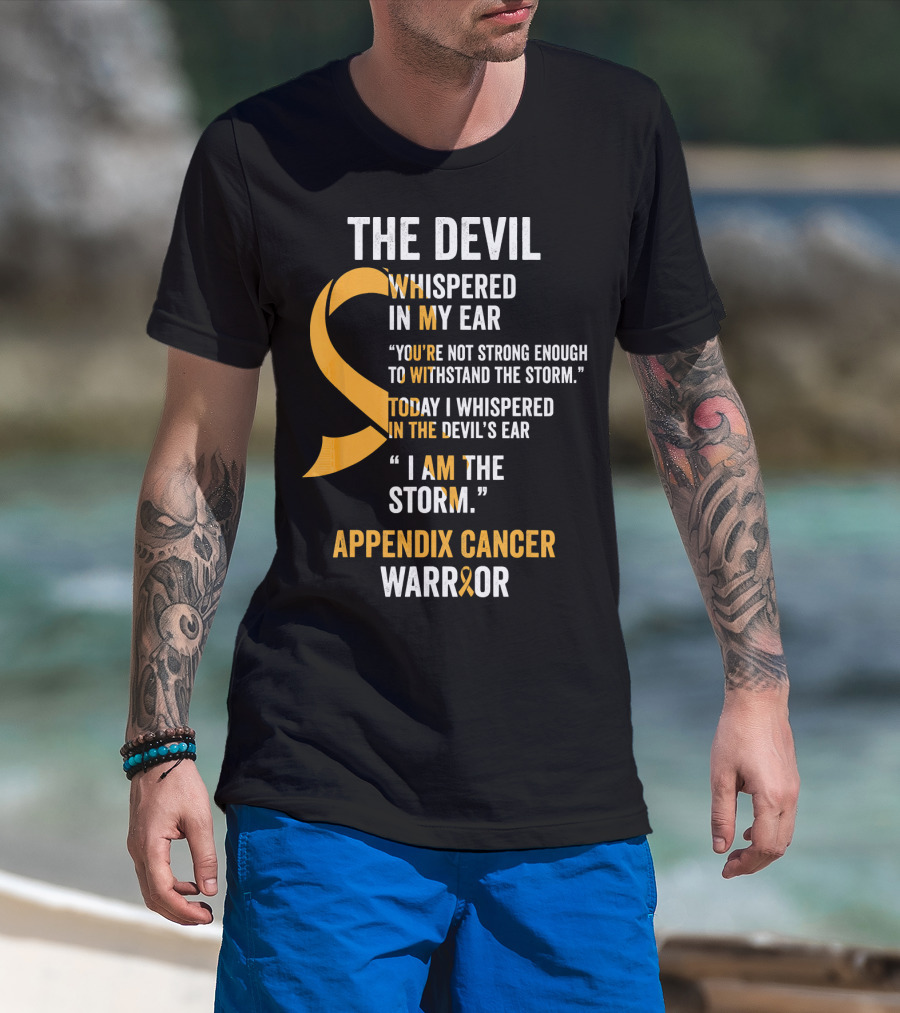 The Devil Whispered In My Ear Appendix Cancer Warrior I Am The Storm T-Shirt