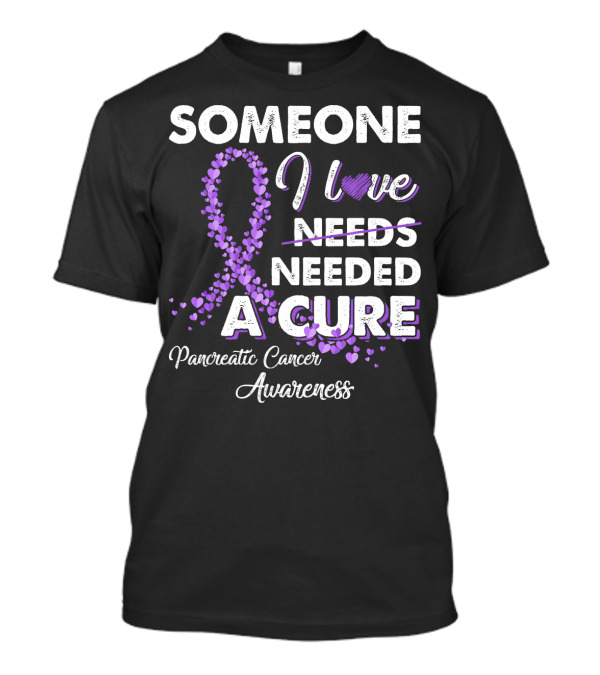 Someone I Love Needed A Cure Pancreatic Cancer Awareness T-Shirt