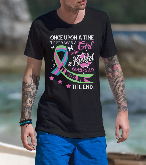 Once Upon A Time There Was A Girl Who Kicked Cancer's Ass It Was Me The End T-Shirt