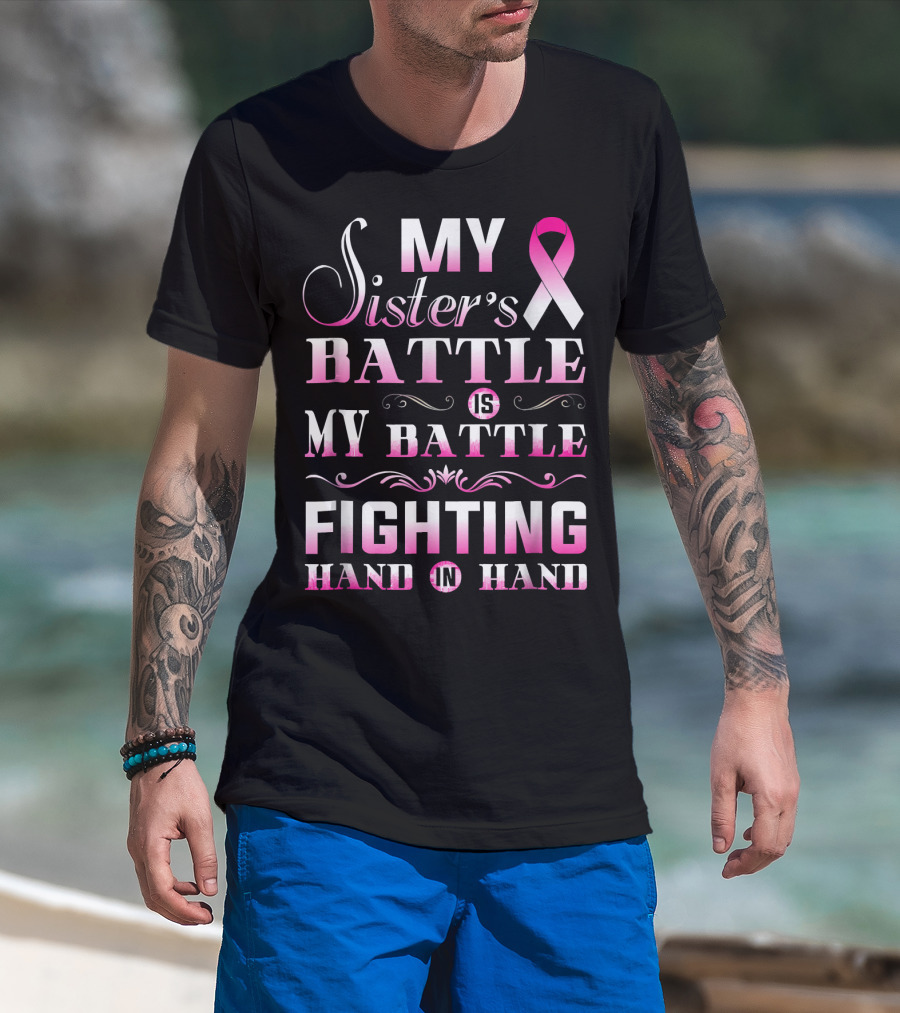 My Sister's Battle Is My Battle Fighting Hand In Hand Pink Ribbon Breast Cancer T-Shirt