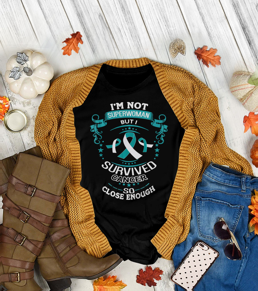 I'm Not Superwoman But I Survived Cancer So Close Enough T-Shirt