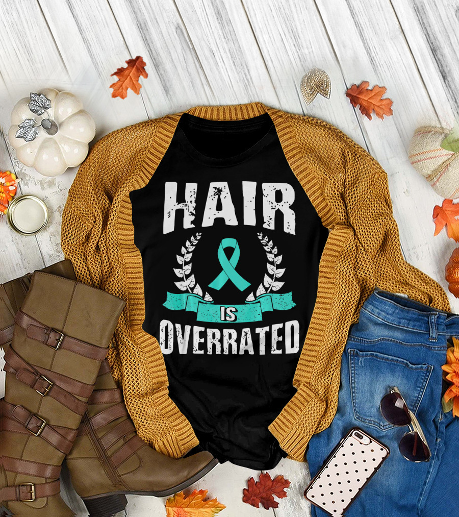 Hair is Overrated Teal Ovarian Cancer Awareness T-Shirt