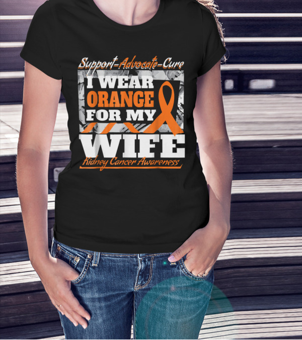 Support Advocate Cure I Wear Orange For My Wife Kidney Cancer Awareness T-Shirt
