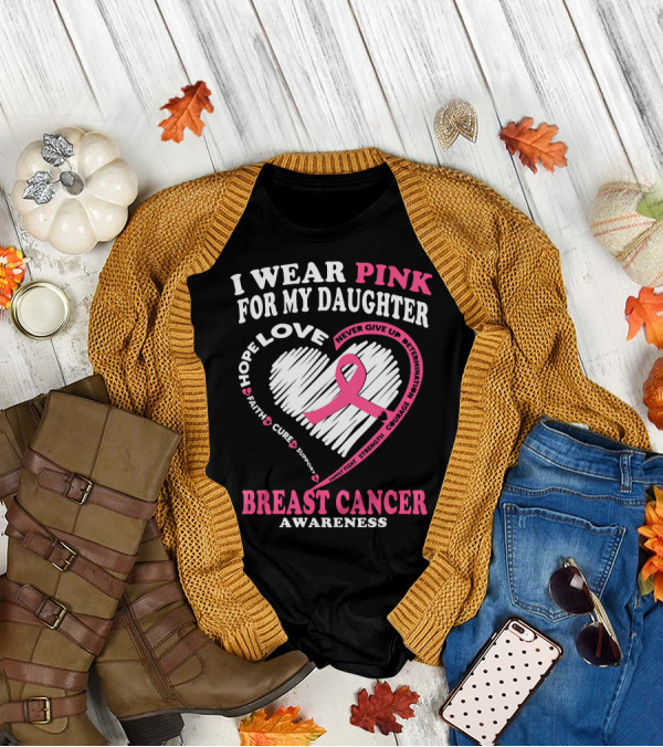 I Wear Pink For My Daughter Breast Cancer Awareness Hope Love Courage Strength T-Shirt