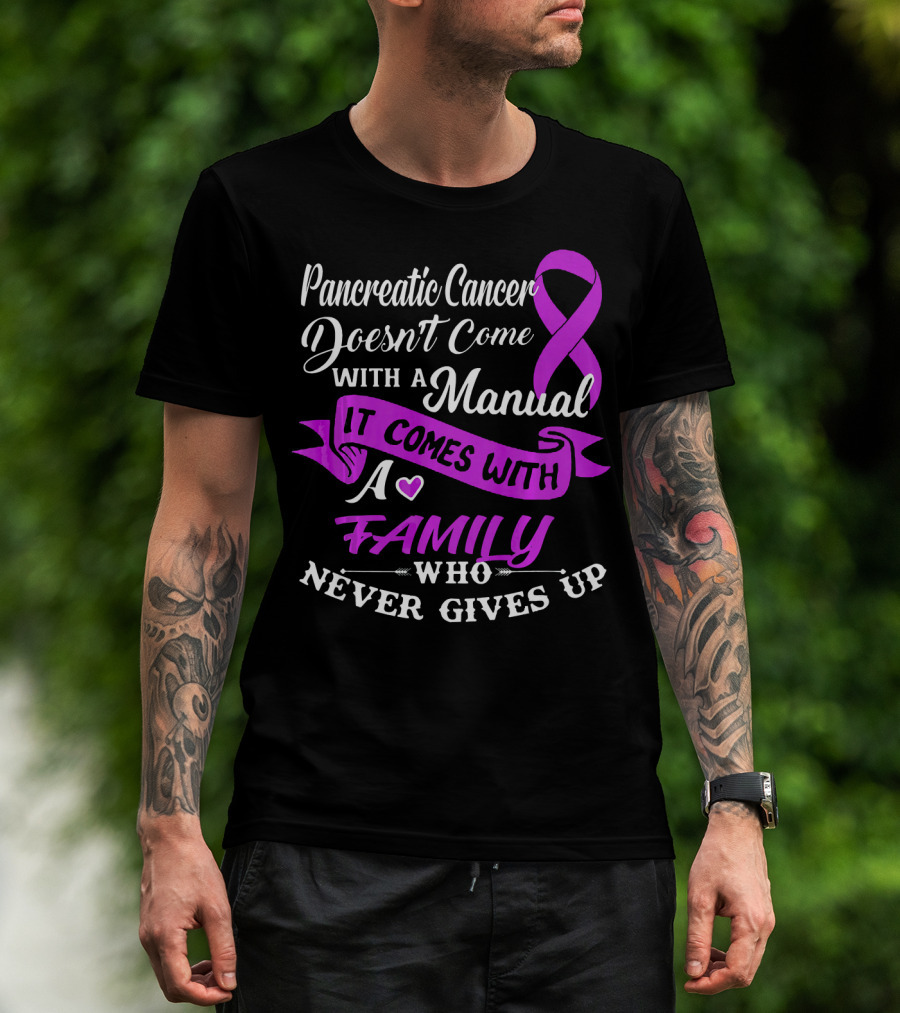 Pancreatic Cancer Doesn't Come With A Manual It Comes With A Family Who Never Gives Up T-Shirt
