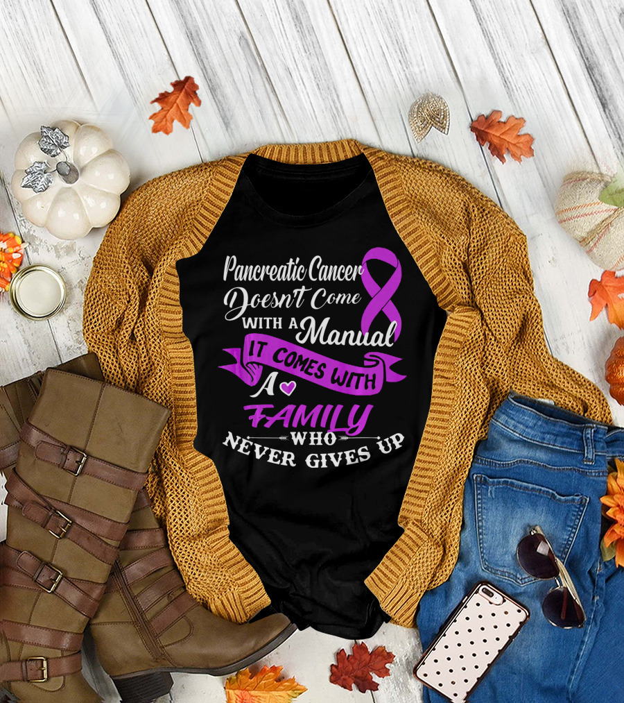Pancreatic Cancer Doesn't Come With a Manual It Comes With a Family Who Never Gives Up T-Shirt