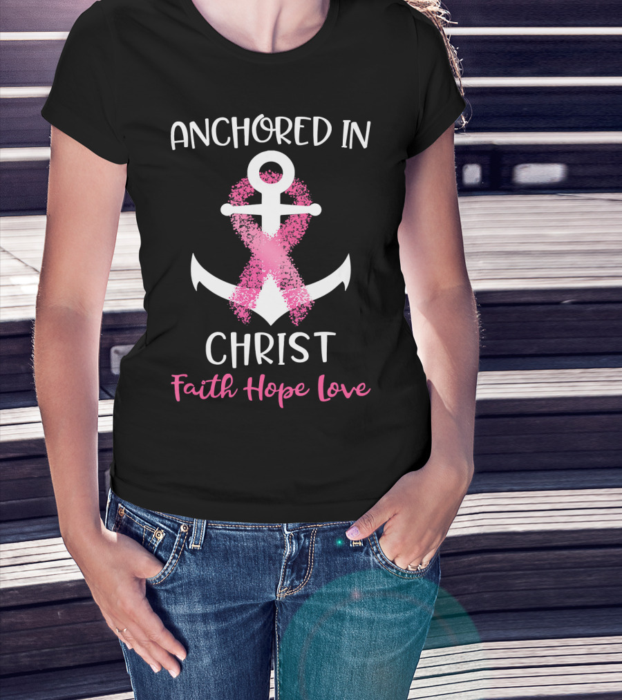 Anchored In Christ Faith Hope Love Pink Breast Cancer Awareness Ribbon Anchor T-Shirt