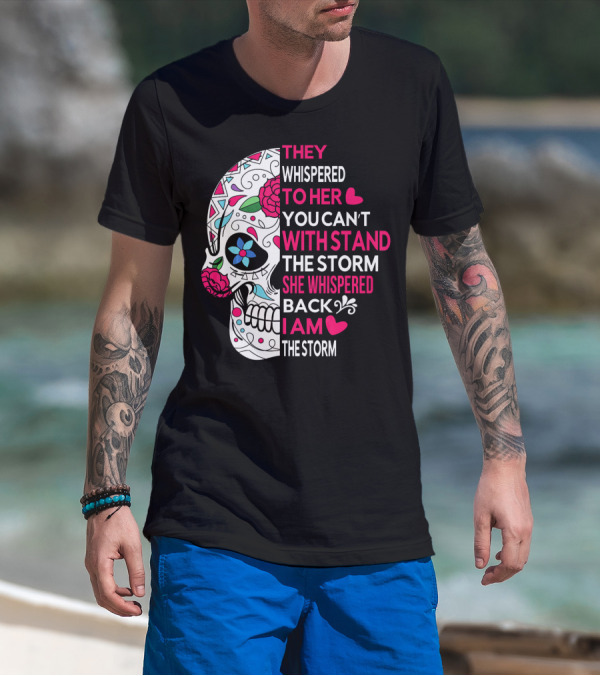 They Whispered To Her You Can't Withstand The Storm She Whispered Back I Am The Storm Breast Cancer Or Pancreatic Or Lung Canc T-Shirt
