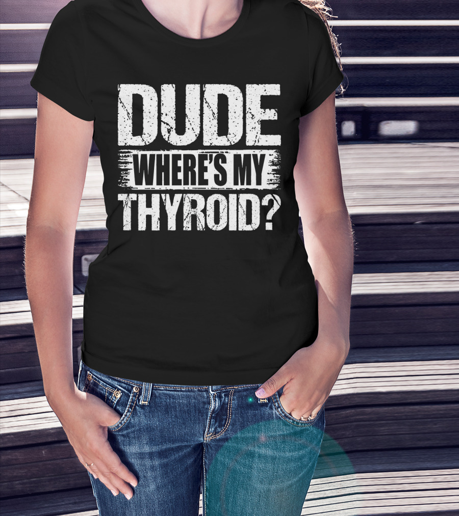 Dude Where's My Thyroid Surgery Gland Removal T-Shirt