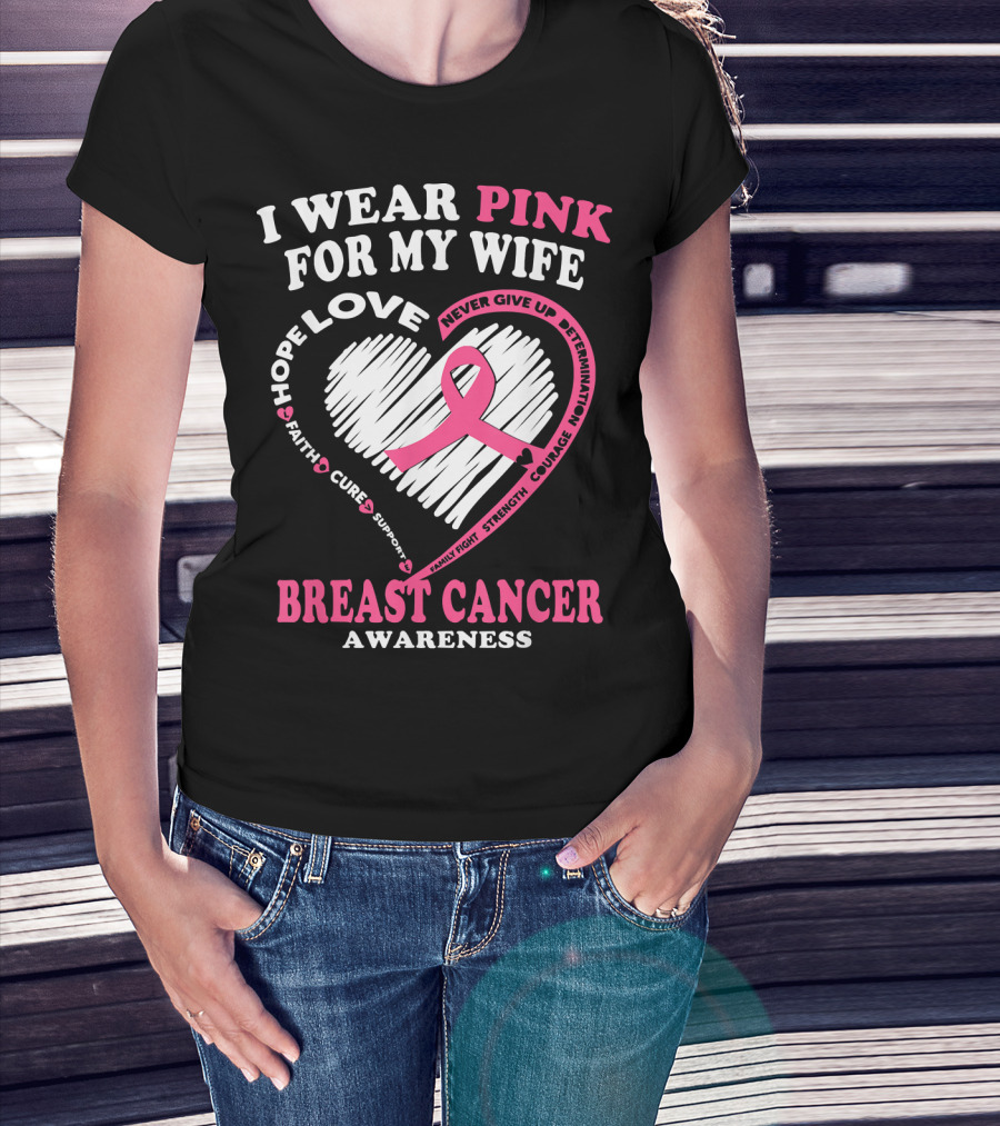 I Wear Pink For My Wife Breast Cancer Awareness Never Give Up Support Courage Determination Hope T-Shirt