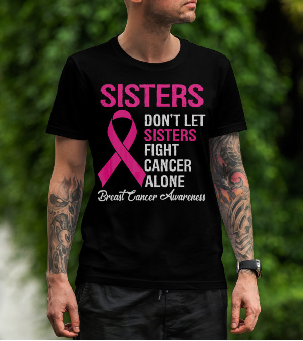 Sisters Don't Let Sisters Fight Cancer Alone Breast Cancer Awareness T-Shirt