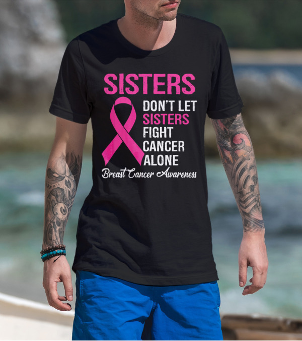Sisters Don't Let Sisters Fight Cancer Alone Breast Cancer Awareness T-Shirt