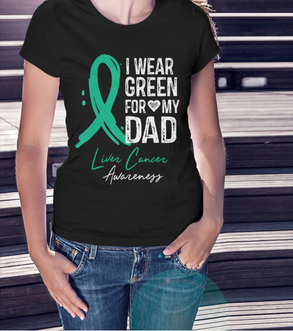 I Wear Green For My Dad Liver Cancer Awareness T-Shirt