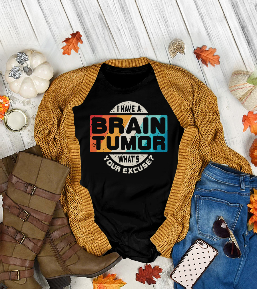 I Have a Brain Tumor What's Your Excuse Survivor Post Cancer T-Shirt