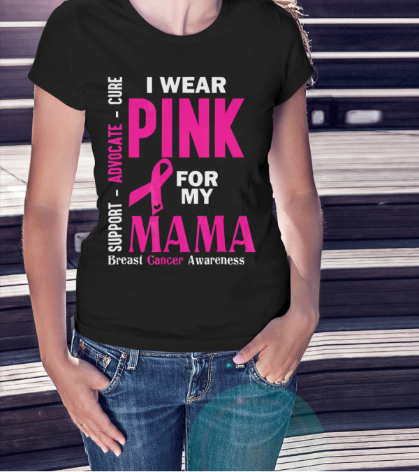 I Wear Pink For My Mama Breast Cancer Awareness Advocate Cure Support T-Shirt