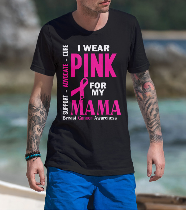 I Wear Pink For My Mama Breast Cancer Awareness Advocate Cure Support T-Shirt