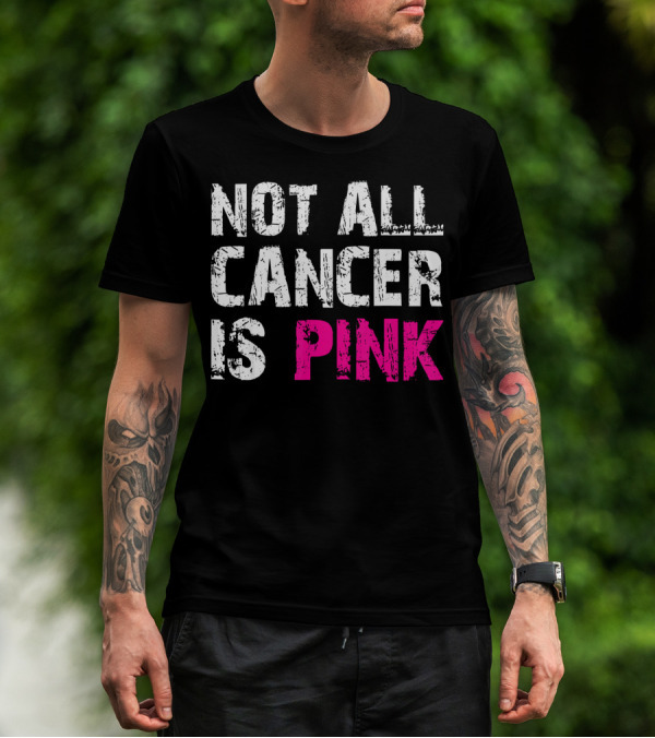 Not All Cancer Is Pink Breast Cancer Awareness T-Shirt