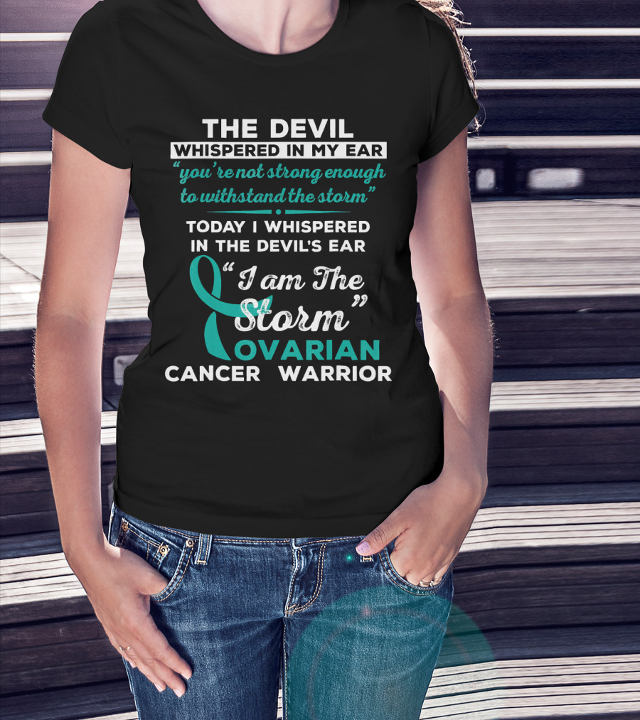 The Devil Whispered Ovarian Cancer Warrior I Am The Storm T-Shirt